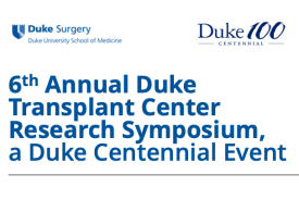 Text-only image with white background that reads &amp;amp;quot;6th annual duke transplant center research symposium, a duke centennial event&amp;amp;quot; with the Duke Surgery and Duke 100 logos.